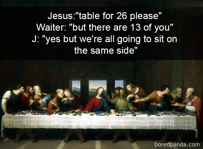 3. Иисус: «Столик на 26 человек, пожалуйста». Официант: «Но вас же только 13!» Иисус: «Ага, но мы все сядем с одной стороны».