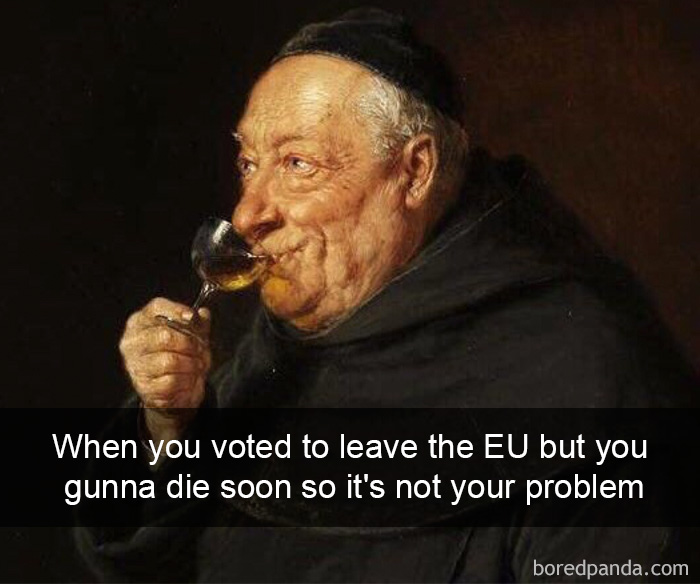7. Когда проголосовал за выход из ЕС, но всё равно скоро умрёшь, так что это не твоя проблема.
